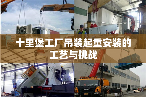 十里堡工厂吊装起重安装的工艺与挑战