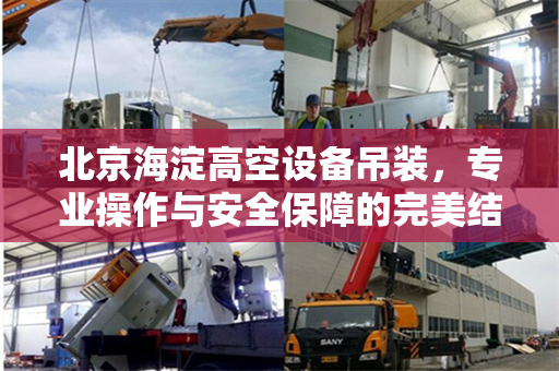 北京海淀高空设备吊装,专业操作与安全保障的完美结合