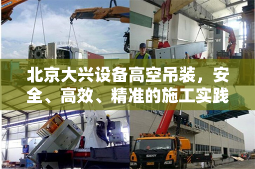 北京大兴设备高空吊装,安全、高效、精准的施工实践