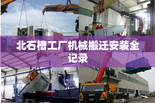 北石槽工厂机械搬迁安装全记录
