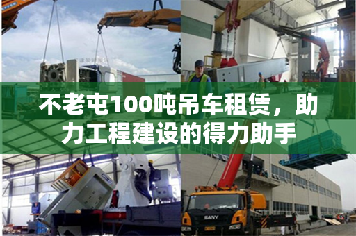 不老屯100吨吊车租赁,助力工程建设的得力助手