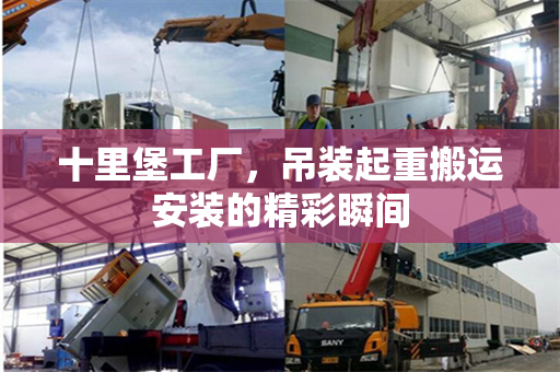 十里堡工厂,吊装起重搬运安装的精彩瞬间