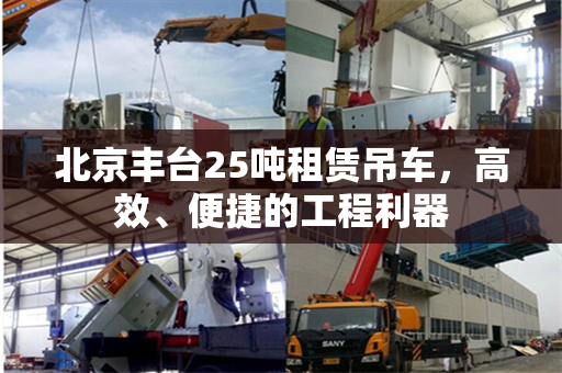 北京丰台25吨租赁吊车,高效、便捷的工程利器