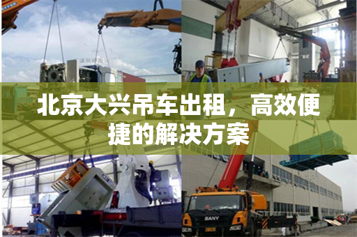 北京大兴吊车出租，高效便捷的解决方案