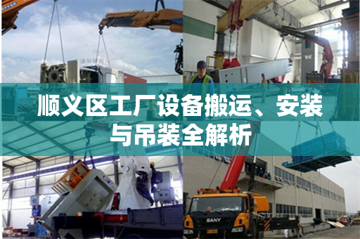 顺义区工厂设备搬运、安装与吊装全解析