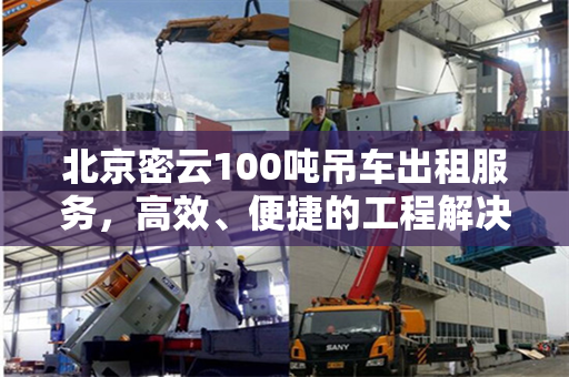 北京密云100吨吊车出租服务,高效、便捷的工程解决方案