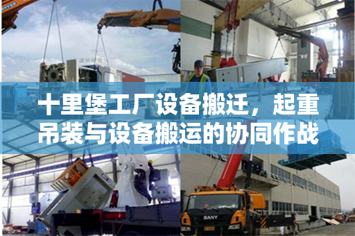 十里堡工厂设备搬迁,起重吊装与设备搬运的协同作战
