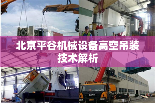 北京平谷机械设备高空吊装技术解析