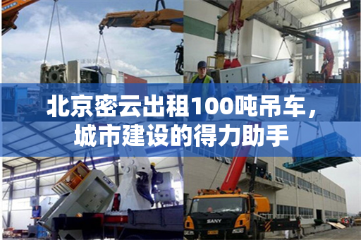 北京密云出租100吨吊车,城市建设的得力助手