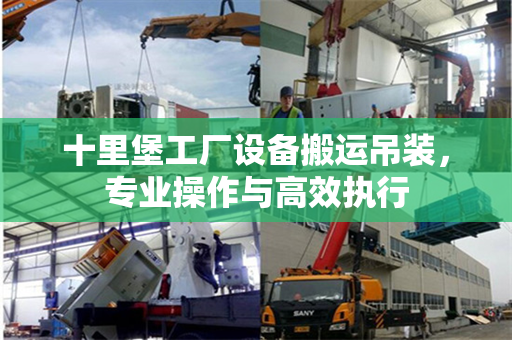 十里堡工厂设备搬运吊装,专业操作与高效执行