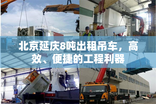 北京延庆8吨出租吊车,高效、便捷的工程利器