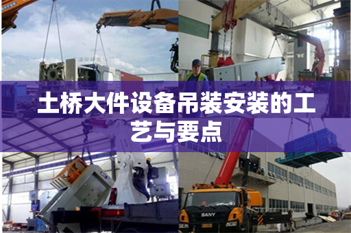 土桥大件设备吊装安装的工艺与要点