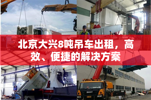 北京大兴8吨吊车出租，高效、便捷的解决方案