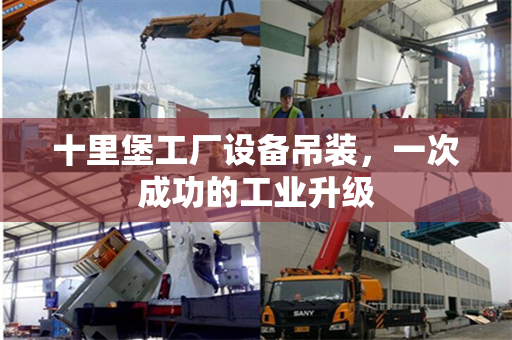 十里堡工厂设备吊装,一次成功的工业升级 十里堡工厂设备吊装,一次成功的工业升级