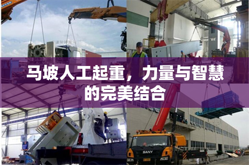 马坡人工起重,力量与智慧的完美结合