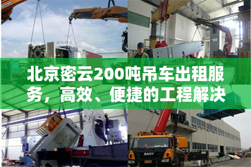 北京密云200吨吊车出租服务，高效、便捷的工程解决方案