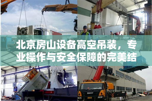 北京房山设备高空吊装，专业操作与安全保障的完美结合