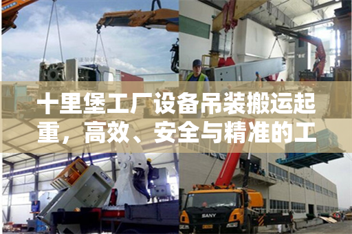 十里堡工厂设备吊装搬运起重，高效、安全与精准的工艺
