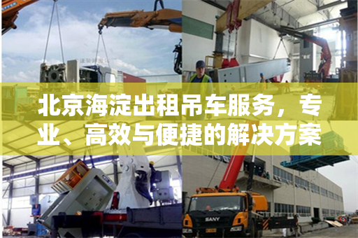 北京海淀出租吊车服务,专业、高效与便捷的解决方案 北京海淀出租吊车服务,专业、高效与便捷的解决方案