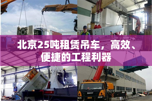 北京25吨租赁吊车，高效、便捷的工程利器