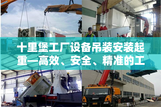 十里堡工厂设备吊装安装起重—高效、安全、精准的工程实践