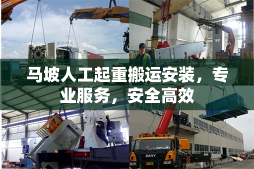 马坡人工起重搬运安装，专业服务，安全高效