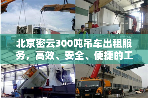 北京密云300吨吊车出租服务,高效、安全、便捷的工程解决方案 北京密云300吨吊车出租服务,高效、安全、便捷的工程解决方案