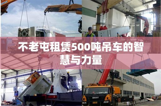 不老屯租赁500吨吊车的智慧与力量 不老屯租赁500吨吊车的智慧与力量