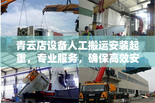 青云店设备人工搬运安装起重，专业服务，确保高效安全