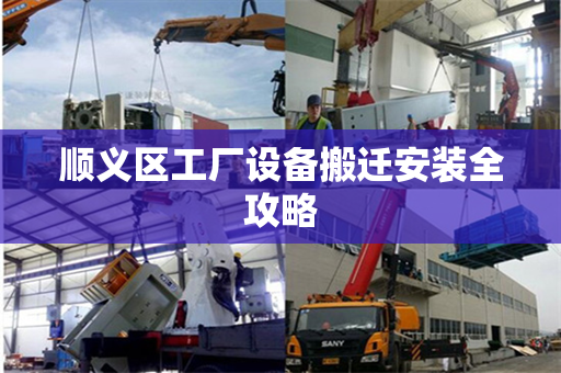 顺义区工厂设备搬迁安装全攻略