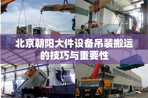 北京朝阳大件设备吊装搬运的技巧与重要性