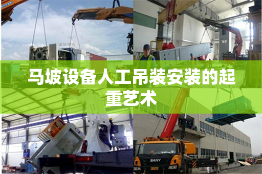 马坡设备人工吊装安装的起重艺术