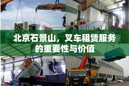 北京石景山，叉车租赁服务的重要性与价值