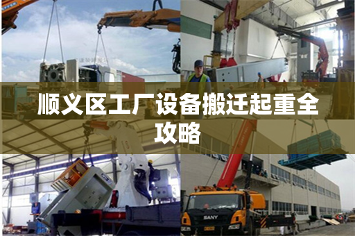 顺义区工厂设备搬迁起重全攻略