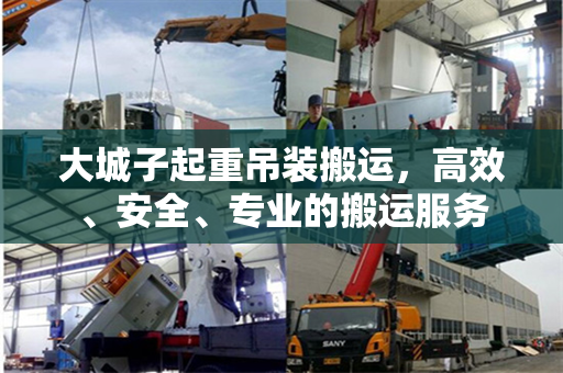 大城子起重吊装搬运，高效、安全、专业的搬运服务