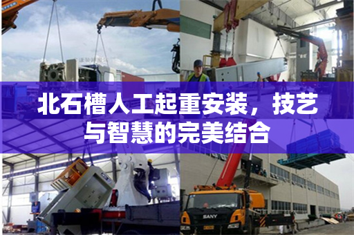 北石槽人工起重安装，技艺与智慧的完美结合