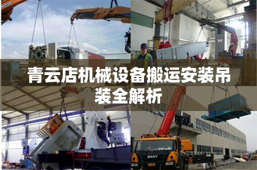 青云店机械设备搬运安装吊装全解析