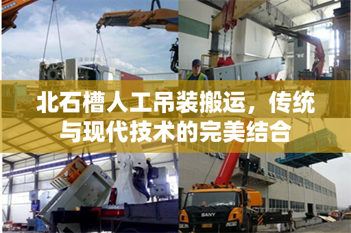 北石槽人工吊装搬运，传统与现代技术的完美结合