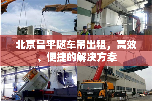 北京昌平随车吊出租，高效、便捷的解决方案