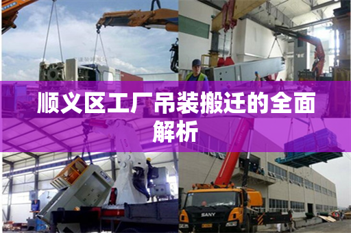顺义区工厂吊装搬迁的全面解析