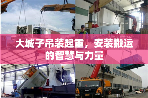 大城子吊装起重，安装搬运的智慧与力量