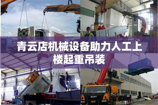 青云店机械设备助力人工上楼起重吊装