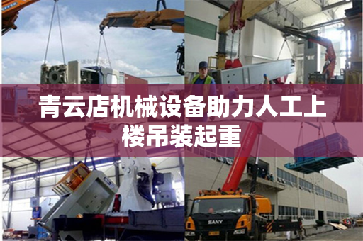 青云店机械设备助力人工上楼吊装起重