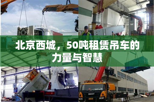 北京西城，50吨租赁吊车的力量与智慧