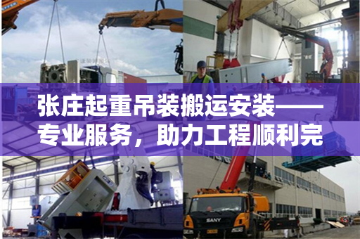 张庄起重吊装搬运安装——专业服务，助力工程顺利完成