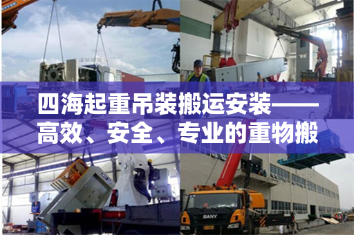 四海起重吊装搬运安装——高效、安全、专业的重物搬运解决方案