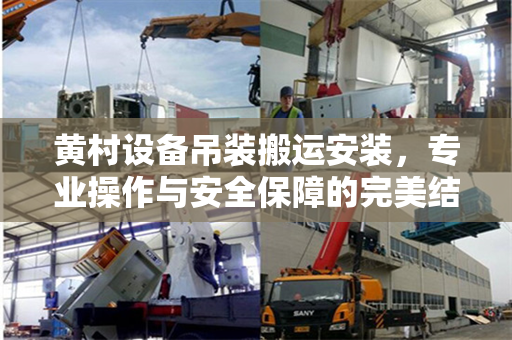 黄村设备吊装搬运安装，专业操作与安全保障的完美结合