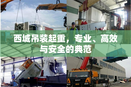 西城吊装起重，专业、高效与安全的典范