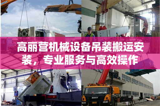 高丽营机械设备吊装搬运安装，专业服务与高效操作