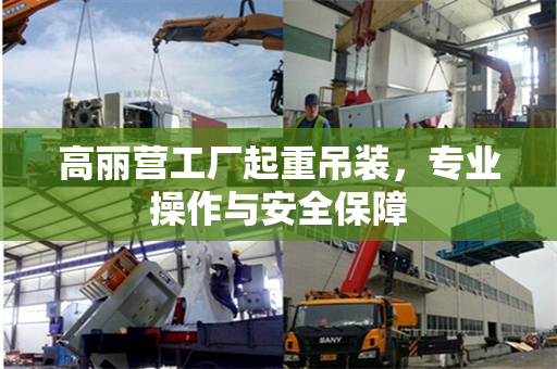 高丽营工厂起重吊装，专业操作与安全保障
